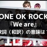 ONE OK ROCK「We are」歌詞・和訳の意味を解釈