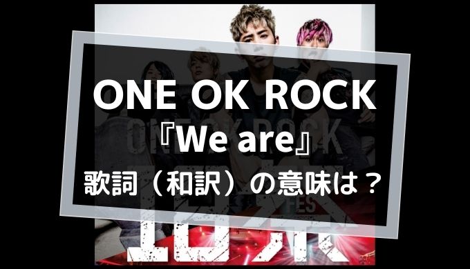 ONE OK ROCK「We are」歌詞・和訳の意味を解釈